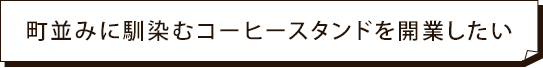 町並みに馴染むコーヒースタンドを開業したい