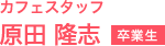 カフェスタッフ 原田 隆志