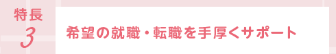 特長3 希望の就職・転職を手厚くサポート