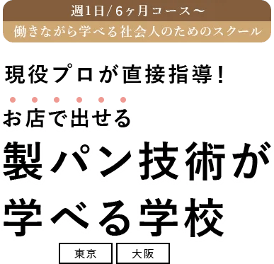 週1日3ヶ月〜コース 働きながら学べる社会人のためのスクール 現役プロが直接指導! お店で出せる 製パン技術が学べる学校