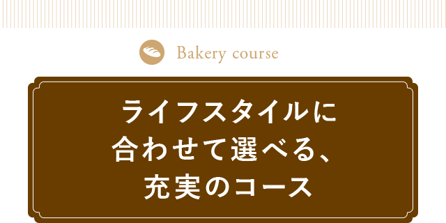 ライフスタイルに合わせて選べる、充実のコース
