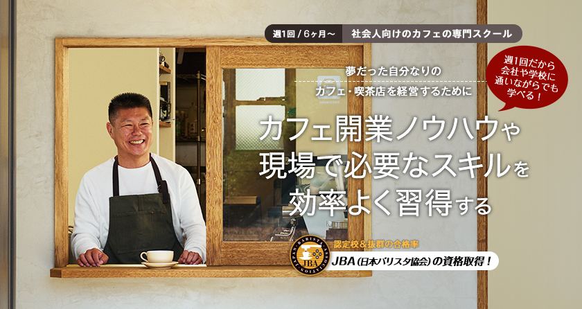 週1回/6ヶ月～社会人向けのカフェの専用スクール/夢だった自分なりのカフェ・喫茶店を経営するためにカフェ開業ノウハウや現場で必要なスキルを効率よく習得する