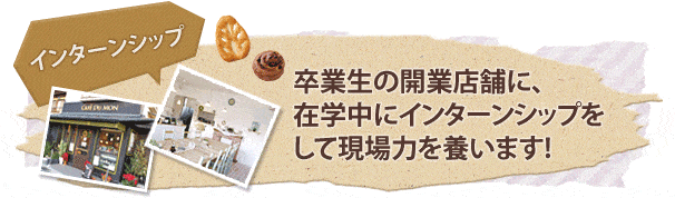 インターンシップ 卒業生の開業店舗に、在学中にインターンシップを して現場力を養います!